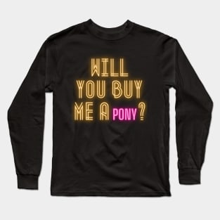 Will you buy me a pony? Long Sleeve T-Shirt